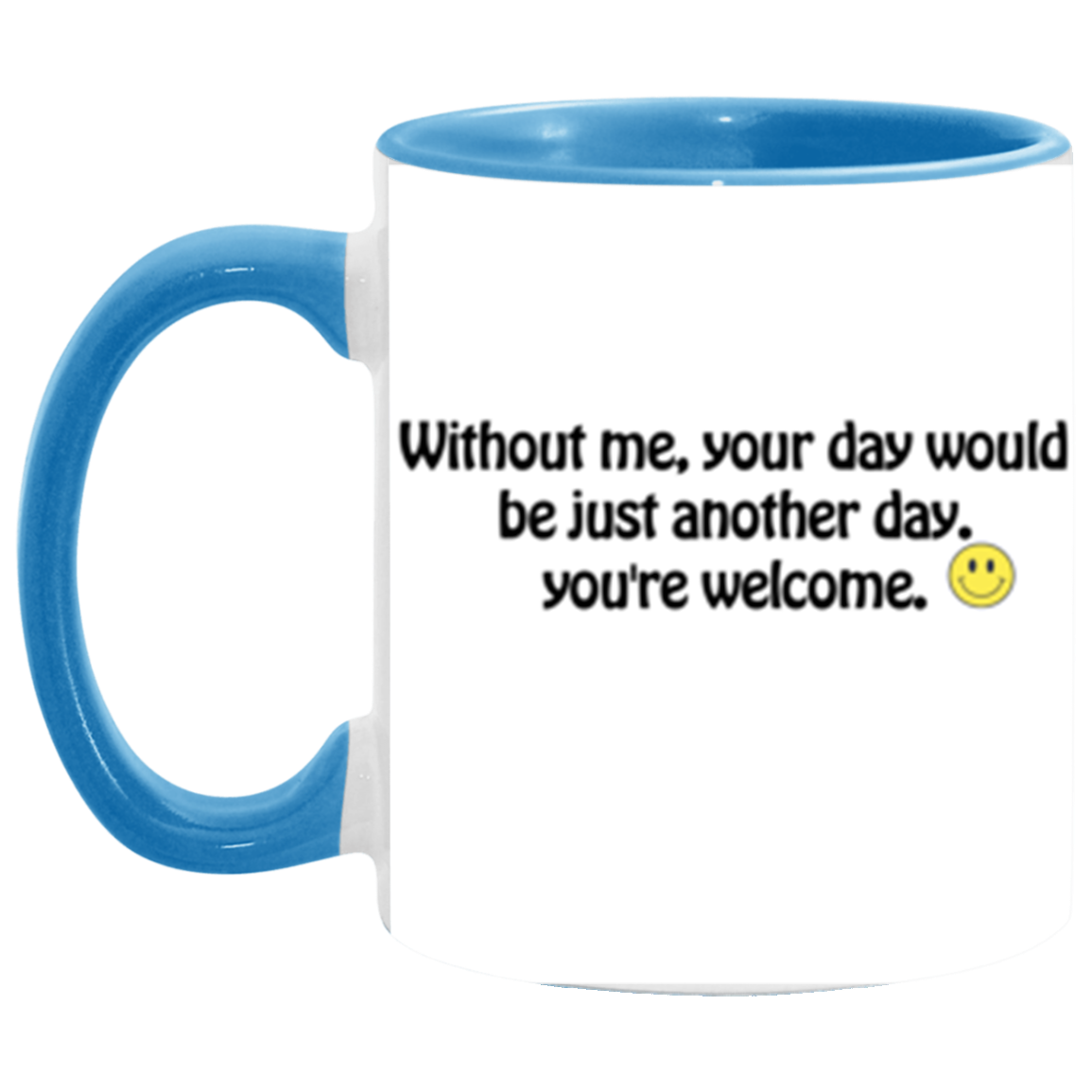 Without me, your day would be just another day | 11 oz. Accent Mug | Funny Mug