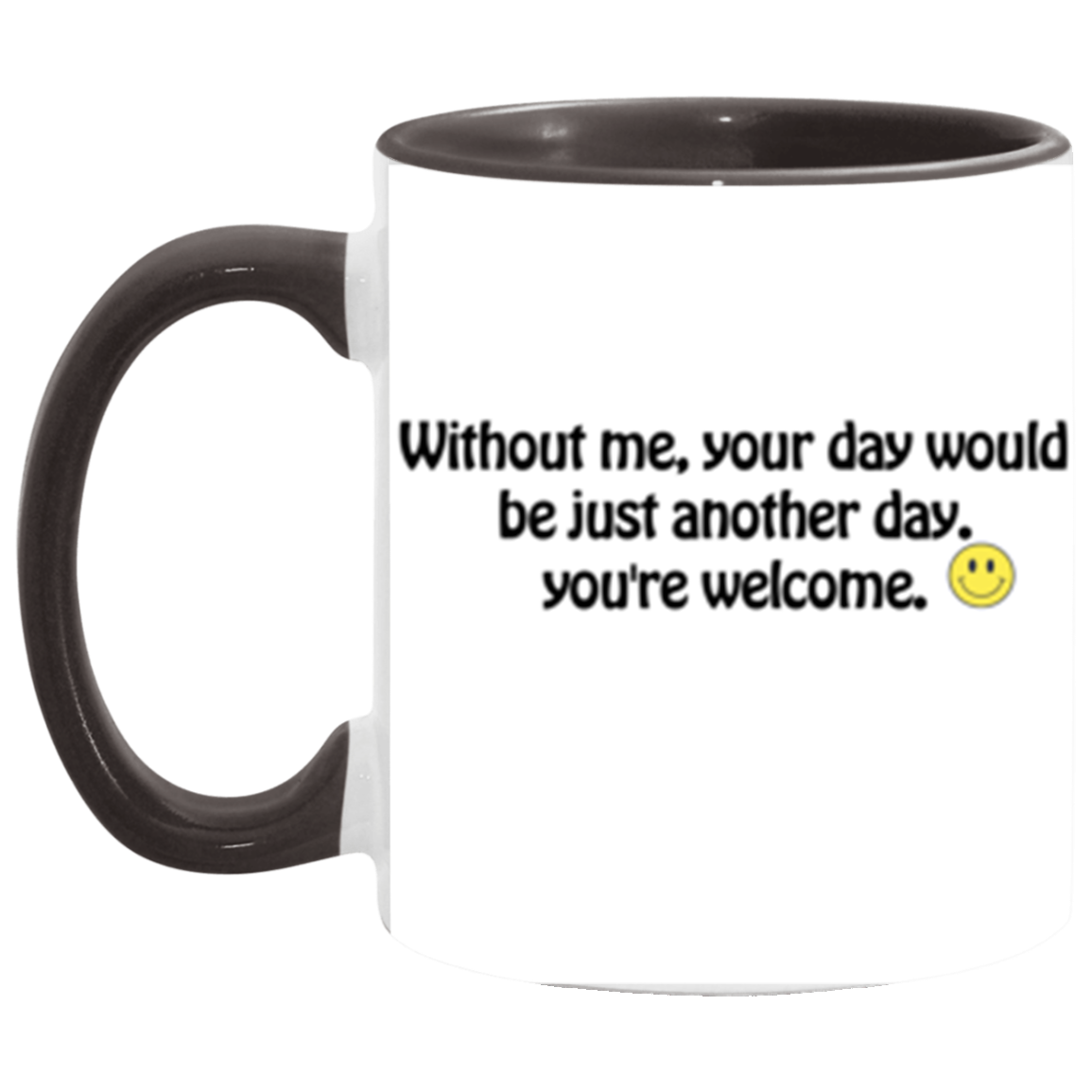 Without me, your day would be just another day | 11 oz. Accent Mug | Funny Mug