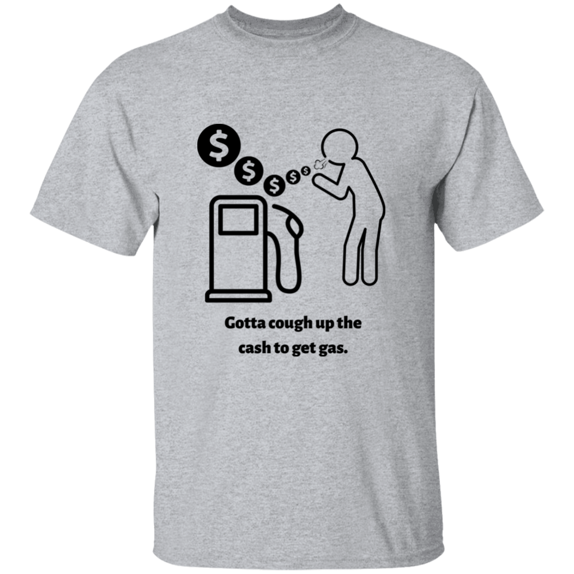 Unisex T-Shirt | Gotta Cough Up The Cash To Get Gas