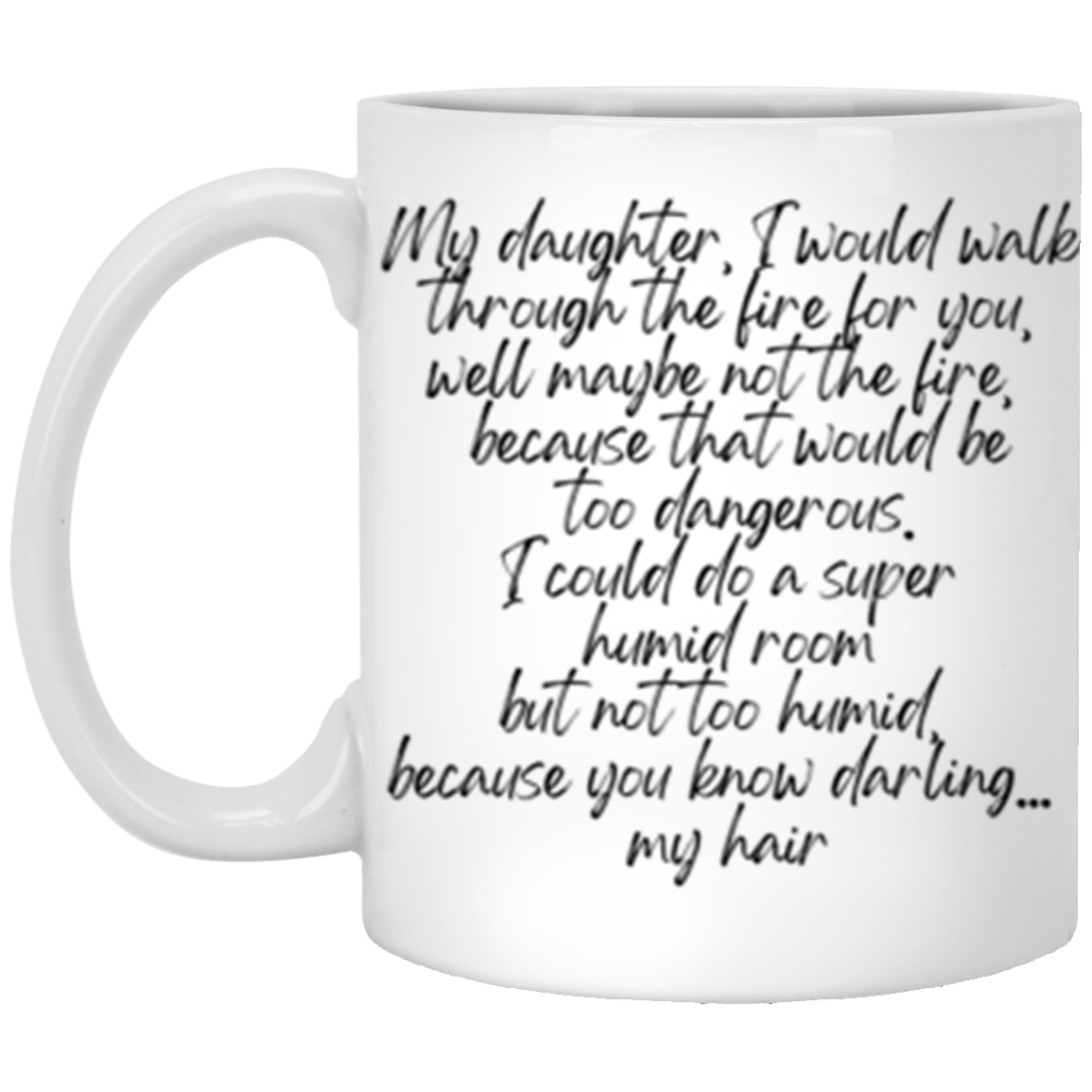 My daughter, I would walk through the fire for you | 11 oz. White Mug