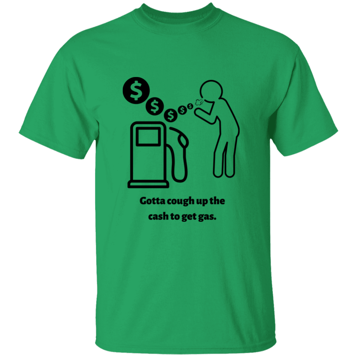 Unisex T-Shirt | Gotta Cough Up The Cash To Get Gas