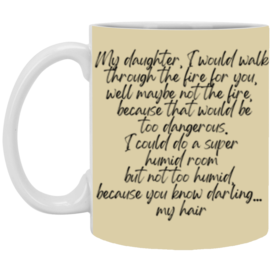 My daughter, I would walk through the fire for you | 11 oz. White Mug
