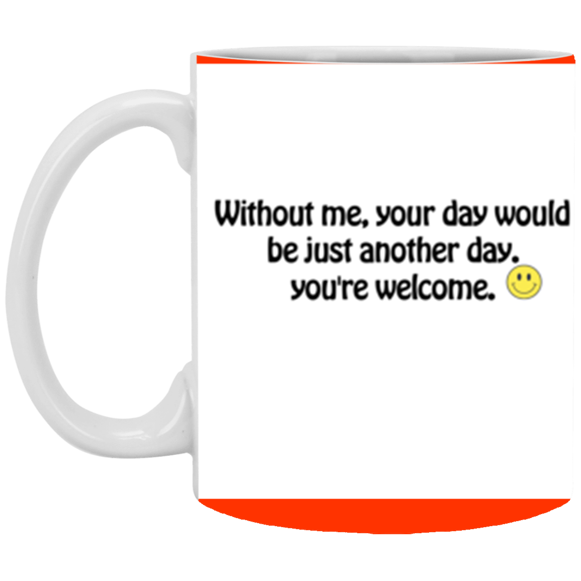 Without me, your day would be just another day. | 11 oz. White Mug | Funny Mug