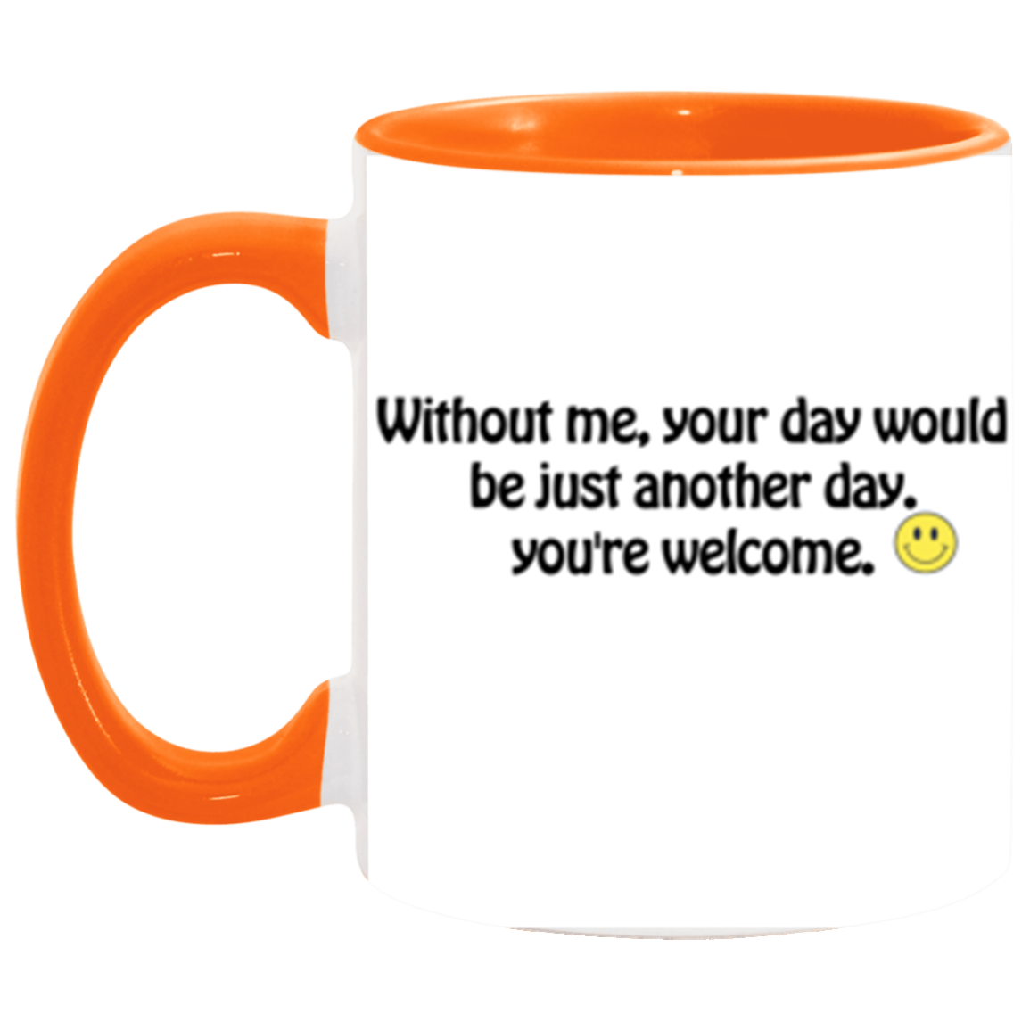 Without me, your day would be just another day | 11 oz. Accent Mug | Funny Mug