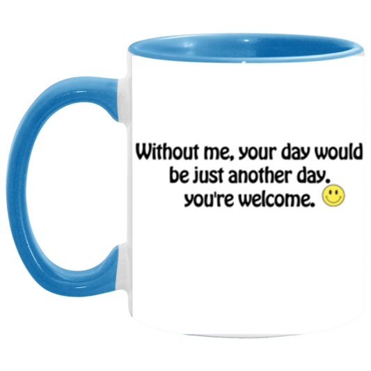 Without me, your day would be just another day |  11 oz. Accent Mug | Funny Mug