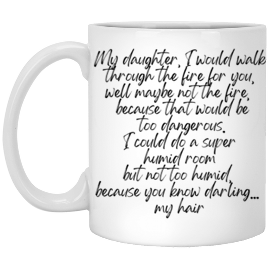 My daughter, I would walk through the fire for you |  11 oz. White Mug